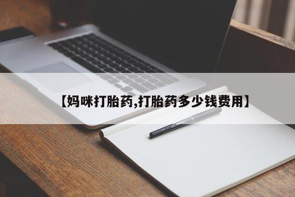 私下打胎药在线购买，【妈咪打胎药,打胎药多少钱费用】